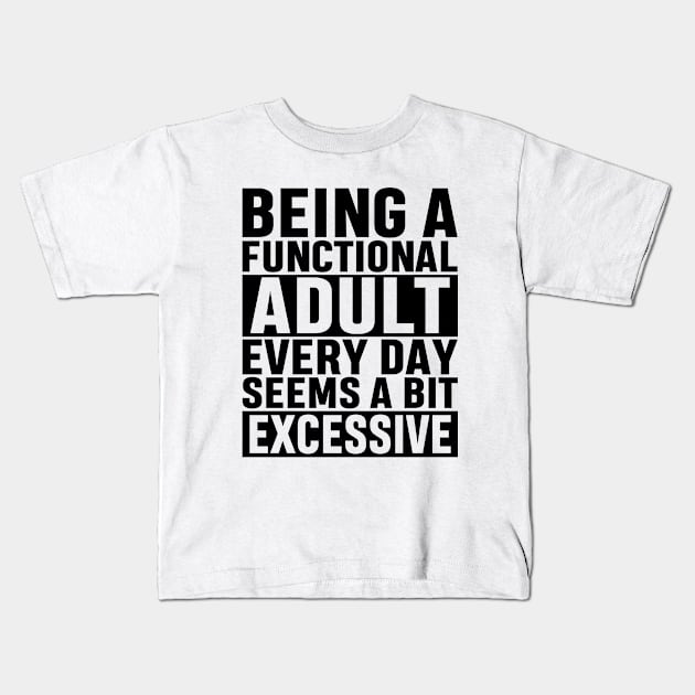 Being A Functional Adult Everyday Seems A Bit Excessive Funny Adulting Sarcastic Gift Kids T-Shirt by norhan2000